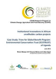 CGIAR Research Program on Climate Change, Agriculture and Food Security (CCAFS) Institutional innovations in African smallholder carbon projects Case Study: Trees for Global Benefit Program: