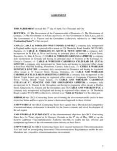 AGREEMENT  THIS AGREEMENT is made this 7th day of April, Two Thousand and One BETWEEN: (1) The Government of the Commonwealth of Dominica, (2) The Government of Grenada, (3) The Government of St Kitts and Nevis, (4) The 