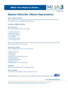 What You Need to Know…  Bipolar Disorder (Manic Depression) What is Bipolar Disorder? This is when a person changes how they feel a lot. They may feel really good. Then, they will feel really bad. It’s also called ma