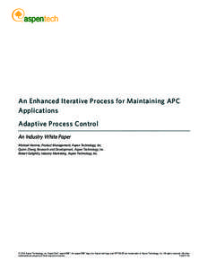 An Enhanced Iterative Process for Maintaining APC Applications Adaptive Process Control An Industry White Paper Michael Harmse, Product Management, Aspen Technology, Inc. Quinn Zheng, Research and Development, Aspen Tech