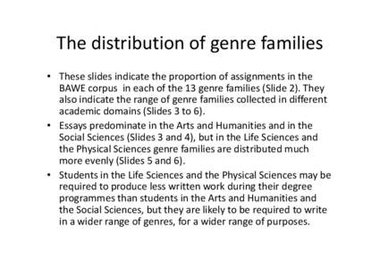 The distribution of genre families • These slides indicate the proportion of assignments in the BAWE corpus in each of the 13 genre families (Slide 2). They also indicate the range of genre families collected in differ