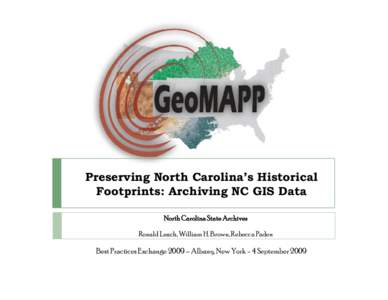 Preserving North Carolina’s Historical Footprints: Archiving NC GIS Data North Carolina State Archives Ronald Leach, William H. Brown, Rebecca Paden  Best Practices Exchange 2009 – Albany, New York - 4 September 2009