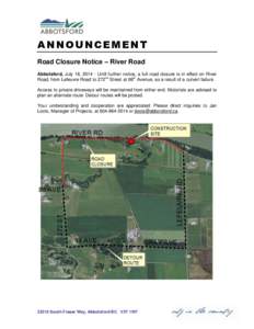 ANNOUNCEMENT Road Closure Notice – River Road Abbotsford, July 18, [removed]Until further notice, a full road closure is in effect on River Road, from Lefeuvre Road to 272nd Street at 88th Avenue, as a result of a culver