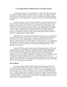 A New Budget Model: the Illinois Resource Allocation Program  An institution’s budget is one embodiment of it values. The budget is the means by which an institution furthers its academic mission. It reflects the campu