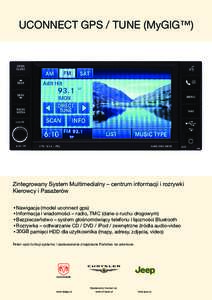 UCONNECT GPS / TUNE (MyGIG™) UCONNECT GPS / TUNE (MyGIG™) Zintegrowany System Multimedialny – centrum informacji i rozrywki Kierowcy i Pasażerów Zintegrowany System Multimedialny – centrum informacji i rozrywki