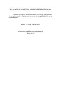 ATO DO DIRETOR DO INSTITUTO LEGISLATIVO BRASILEIRO, DEO Diretor do Instituto Legislativo Brasileiro, no uso das atribuições que lhe competem, adota o Regulamento dos cursos de pós-graduação lato sensu, confor