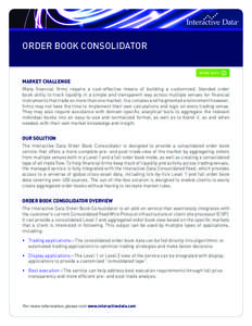 Order Book Consolidator MORE INFO Market Challenge Many financial firms require a cost-effective means of building a customized, blended order book utility to track liquidity in a simple and transparent way across multip