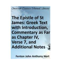 The Epistle of St James: Greek Text with Introduction, Commentary as Far as Chapter IV, Verse 7, and Additional Notes Author(s): Hort, Fenton John Anthony[removed])