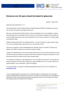 Everyone over 40 years should be tested for glaucoma  Monday 11 March 2012 World Glaucoma week (March[removed]The Royal Australian and New Zealand College of Ophthalmologists (RANZCO) is appealing to everyone over 40 year