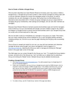 How to Create or Delete a Google Group    This document describes how Case Western Reserve University users may create or delete a  Google Group. A Google Group functions similar to other 