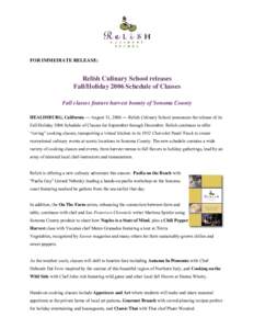 FOR IMMEDIATE RELEASE:  Relish Culinary School releases Fall/Holiday 2006 Schedule of Classes Fall classes feature harvest bounty of Sonoma County HEALDSBURG, California ― August 31, 2006 ― Relish Culinary School ann