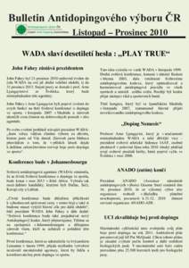 Bulletin Antidopingového výboru ČR Listopad – Prosinec 2010 WADA slaví desetiletí hesla : „PLAY TRUE“ John Fahey zůstává prezidentem John Fahey byl 21.prosince 2010 opětovně zvolen do čela WADA na své j