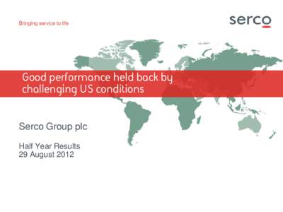 Good performance held back by challenging US conditions Serco Group plc Half Year Results 29 August 2012