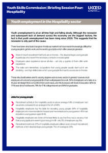 Youth Skills Commission | Briefing Session Four: Hospitality Youth employment in the Hospitality sector Youth unemployment is at an all-time high and falling slowly. Although the recession and subsequent lack of demand a