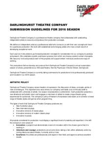 DARLINGHURST THEATRE COMPANY SUBMISSION GUIDELINES FOR 2016 SEASON Darlinghurst Theatre Company is a professional theatre company that collaborates with outstanding independent artists to resource and produce their produ