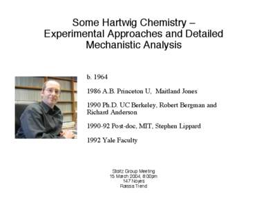 Some Hartwig Chemistry – Experimental Approaches and Detailed Mechanistic Analysis b[removed]A.B. Princeton U, Maitland Jones 1990 Ph.D. UC Berkeley, Robert Bergman and
