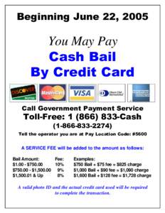 Beginning June 22, 2005  You May Pay Cash Bail By Credit Card Call Government Payment Service