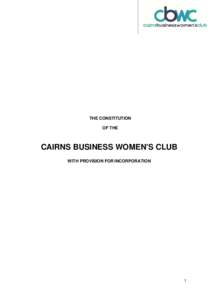 THE CONSTITUTION OF THE CAIRNS BUSINESS WOMEN’S CLUB WITH PROVISION FOR INCORPORATION