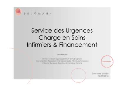 Service des Urgences Charge en Soins Infirmiers & Financement Yves MAULE Infirmier en Chef Urgences&SMUR CHU Brugmann Vice-président Association Francophone des Infirmiers d’Urgences