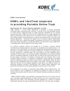 KOBIL Press Release  KOBIL and IdenTrust cooperate in providing Portable Online Trust San Francisco, CA / Worms, Germany, September 10, 2008. KOBIL Systems, a market leader specializing in advanced IT security technology