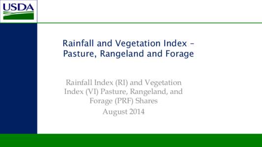 Rainfall and Vegetation Index – Pasture, Rangeland and Forage Rainfall Index (RI) and Vegetation Index (VI) Pasture, Rangeland, and Forage (PRF) Shares August 2014