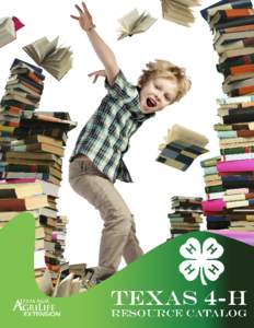 TEXAS 4-H RESOURCE CATALOG  Introduction We realize school teachers today are charged with the awesome responsibility of educating young people in this fast moving and ever changing world. Texas 4-H, the youth developme