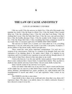 6  THE LAW OF CAUSE AND EFFECT I LIVE IN AN ORDERLY UNIVERSE I like my world. I like the universe in which I live. I like all of the people who populate my world. I like the home in which I live. I like the family I have