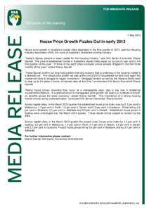 FOR IMMEDIATE RELEASE  7 May 2013 House Price Growth Fizzles Out in early 2013 House price growth in Australia’s capital cities stagnated in the first quarter of 2013, said the Housing