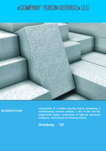 BUSINESS PLAN  Construction of a modern housing factory specializing in manufacturing concrete products, a line of AAC low-rise single-family homes, construction of high-rise apartment complexes with the use of in-house 