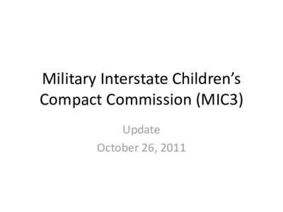 Military Interstate Children’s Compact Commission (MIC3) Update October 26, 2011  Public Act[removed]: Educational