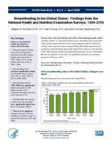 NCHS Data Brief ¡ No. 5 ¡ April[removed]Breastfeeding in the United States: Findings from the National Health and Nutrition Examination Surveys, 1999–2006 Margaret M. McDowell, M.P.H., R.D.; Chia-Yih Wang, Ph.D.; and J