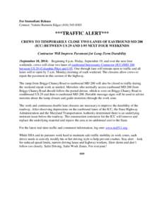 For Immediate Release Contact: Valerie Burnette Edgar[removed] ***TRAFFIC ALERT*** CREWS TO TEMPORARILY CLOSE TWO LANES OF EASTBOUND MD 200 (ICC) BETWEEN US 29 AND I-95 NEXT FOUR WEEKENDS