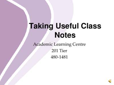 Taking Useful Class Notes Academic Learning Centre 201 Tier[removed]