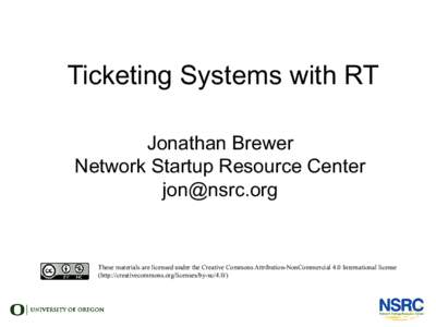 Ticketing Systems with RT Jonathan Brewer Network Startup Resource Center   These materials are licensed under the Creative Commons Attribution-NonCommercial 4.0 International license