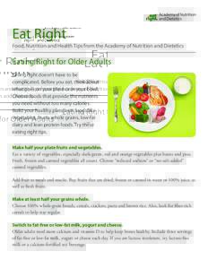Eat Right Food, Nutrition and Health Tips from the Academy of Nutrition and Dietetics Eating Right for Older Adults Eating right doesn’t have to be complicated. Before you eat, think about
