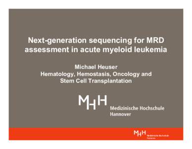 Next-generation sequencing for MRD assessment in acute myeloid leukemia Michael Heuser Hematology, Hemostasis, Oncology and Stem Cell Transplantation