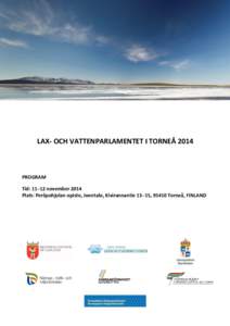 LAX- OCH VATTENPARLAMENTET I TORNEÅ 2014  PROGRAM Tid: 11–12 november 2014 Plats: Peräpohjolan opisto, Joentalo, Kivirannantie 13–15, 95410 Torneå, FINLAND