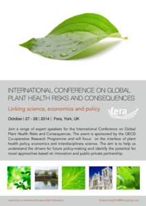 INTERNATIONAL CONFERENCE ON GLOBAL PLANT HEALTH RISKS AND CONSEQUENCES Linking science, economics and policy October | [removed] | 2014 | Fera, York, UK Join a range of expert speakers for the International Conference on G