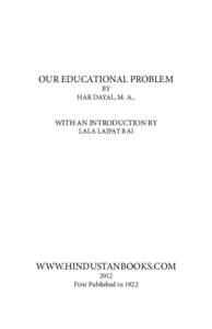 OUR EDUCATIONAL PROBLEM BY HAR DAYAL, M. A., WITH AN INTRODUCTION BY LALA LAJPAT RAI