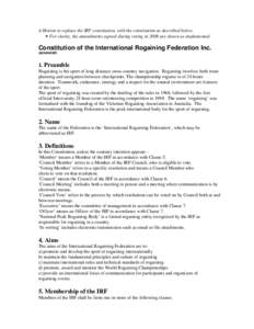 A Motion to replace the IRF constitution, with the constitution as described below. • For clarity, the amendments agreed during voting in 2008 are shown as implemented. Constitution of the International Rogaining Feder
