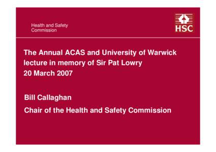 Safety engineering / Health and Safety at Work etc. Act / Alfred Robens /  Baron Robens of Woldingham / Health and Safety Executive / Occupational safety and health / Health and Safety Commission / Bill Callaghan / Safety / United Kingdom / Risk