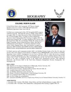 UNITED STATES AIR FORCE  COLONEL ROBYN SLADE Colonel Robyn Slade is the Commander, 954th Reserve Support Squadron and serves as Chief, USTRANSCOM Deployment Distribution Operations Center, Scott AFB, IL.