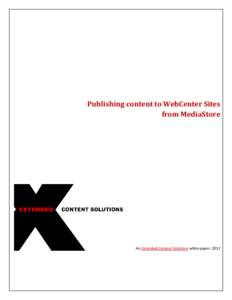 Publishing content to WebCenter Sites from MediaStore An Extended Content Solutions white paper, 2012  Overview