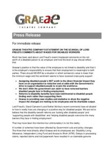 Press PressRelease Release For immediate release GRAEAE THEATRE COMPANY’S STATEMENT ON THE SCANDAL OF LORD FREUD’S COMMENTS ABOUT WAGES FOR DISABLED WORKERS