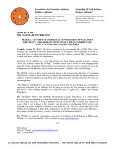 PRESS RELEASE FOR IMMEDIATE DISTRIBUTION FEDERAL MINISTER OF ABORIGINAL AFFAIRS BERNARD VALCOURT REFUSES TO COLLABORATE WITH AFNQL CHIEFS ON IMPROVING EDUCATION OF FIRST NATION CHILDREN Wendake, August 27, 2014 – On th