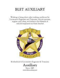 BLET AUXILIARY Working to bring about safer working conditions for Locomotive Engineers and Trainmen, educate spouses, support each other, and enhance the lifestyles of railroad employees and their families