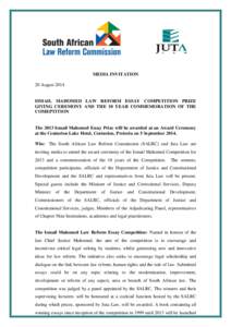 MEDIA INVITATION 20 August 2014 ISMAIL MAHOMED LAW REFORM ESSAY COMPETITION PRIZE GIVING CEREMONY AND THE 10 YEAR COMMEMORATION OF THE COMEPTITION