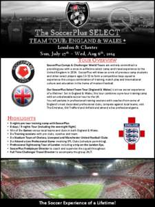 The SoccerPlus SELECT TEAM TOUR: ENGLAND & WALES + London & Chester Sun, July 27th – Wed, Aug 6th, 2014 TOUR OVERVIEW SoccerPlus Camps & Challenger World Tours are entirely committed to