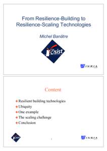 From Resilience-Building to Resilience-Scaling Technologies Michel Banâtre Content ! Resilient