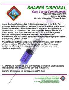 SHARPS DISPOSAL Cecil County Central Landfill 758 E. Old Philadelphia Rd. Elkton, MD[removed]Monday – Saturday 7:30am – 3:30pm About 3 billion sharps end up in the trash every year in the U.S. The